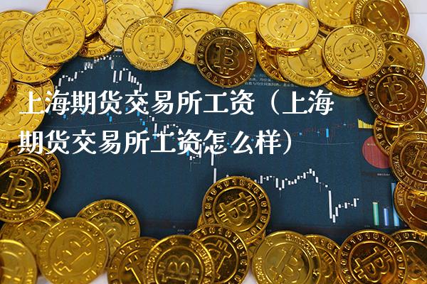 上海期货交易所工资（上海期货交易所工资怎么样）