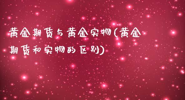 黄金期货与黄金实物(黄金期货和实物的区别)_https://www.boyangwujin.com_内盘期货_第1张