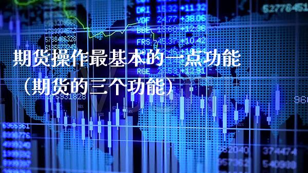 期货操作最基本的一点功能（期货的三个功能）_https://www.boyangwujin.com_期货直播间_第1张