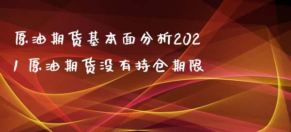 原油期货基本面分析2021 原油期货没有持仓期限_https://www.boyangwujin.com_原油期货_第1张