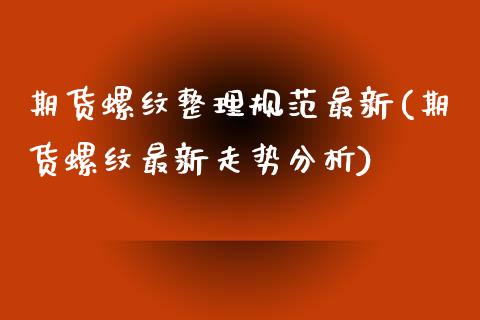 期货螺纹整理规范最新(期货螺纹最新走势分析)