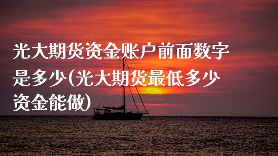 光大期货资金账户前面数字是多少(光大期货最低多少资金能做)_https://www.boyangwujin.com_内盘期货_第1张