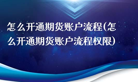 怎么开通期货账户流程(怎么开通期货账户流程权限)