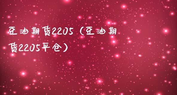豆油期货2205（豆油期货2205平仓）_https://www.boyangwujin.com_道指期货_第1张