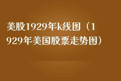 美股1929年k线图（1929年美国股票走势图）_https://www.boyangwujin.com_期货直播间_第1张