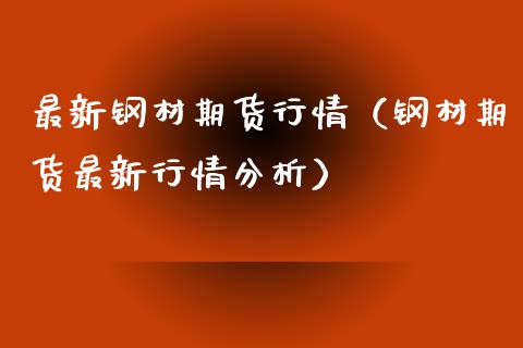 最新钢材期货行情（钢材期货最新行情分析）
