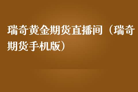 瑞奇黄金期货直播间（瑞奇期货手机版）_https://www.boyangwujin.com_期货直播间_第1张