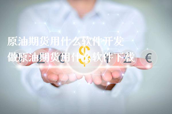 原油期货用什么软件开发 做原油期货用什么软件下载_https://www.boyangwujin.com_原油期货_第1张