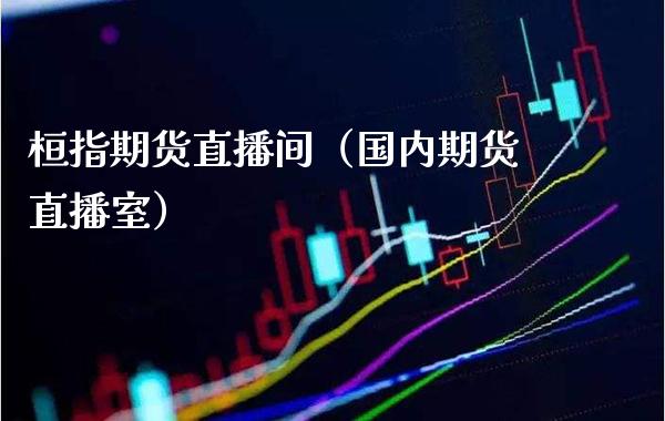 桓指期货直播间（国内期货直播室）_https://www.boyangwujin.com_期货直播间_第1张
