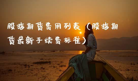股指期货费用列表（股指期货最新手续费标准）_https://www.boyangwujin.com_期货直播间_第1张