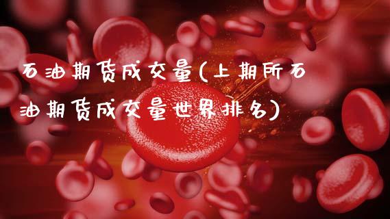 石油期货成交量(上期所石油期货成交量世界排名)_https://www.boyangwujin.com_期货直播间_第1张