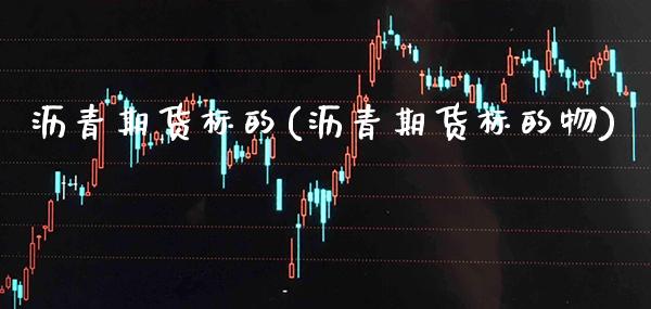 沥青期货标的(沥青期货标的物)_https://www.boyangwujin.com_期货直播间_第1张