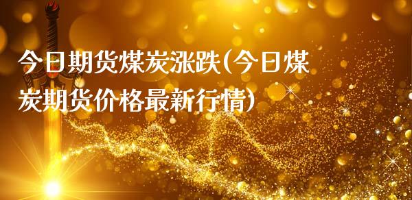 今日期货煤炭涨跌(今日煤炭期货价格最新行情)