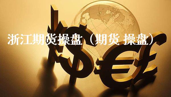 浙江期货操盘（期货 操盘）_https://www.boyangwujin.com_黄金期货_第1张