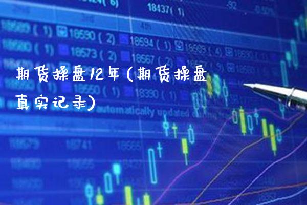 期货操盘12年(期货操盘真实记录)_https://www.boyangwujin.com_恒生指数_第1张