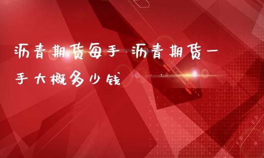 沥青期货每手 沥青期货一手大概多少钱