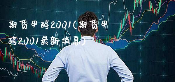 期货甲醇2001(期货甲醇2001最新消息)_https://www.boyangwujin.com_期货直播间_第1张