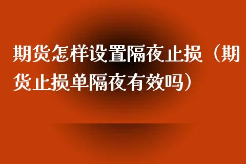 期货怎样设置隔夜止损（期货止损单隔夜有效吗）