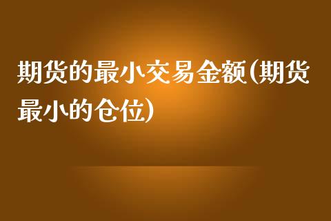 期货的最小交易金额(期货最小的仓位)