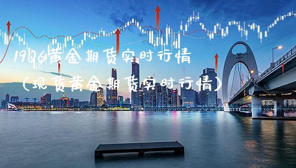 1906黄金期货实时行情（现货黄金期货实时行情）_https://www.boyangwujin.com_期货直播间_第1张