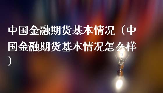 中国金融期货基本情况（中国金融期货基本情况怎么样）_https://www.boyangwujin.com_期货直播间_第1张