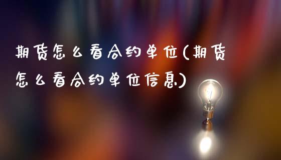 期货怎么看合约单位(期货怎么看合约单位信息)