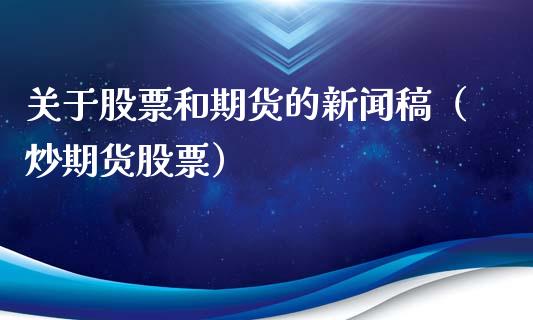 关于股票和期货的新闻稿（炒期货股票）_https://www.boyangwujin.com_期货直播间_第1张