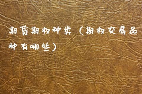 期货期权种类（期权交易品种有哪些）_https://www.boyangwujin.com_恒生指数_第1张