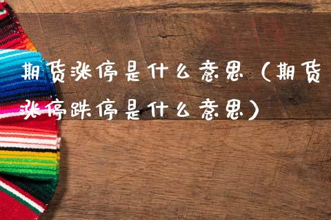 期货涨停是什么意思（期货涨停跌停是什么意思）_https://www.boyangwujin.com_期货直播间_第1张