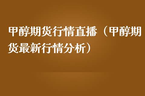 甲醇期货行情直播（甲醇期货最新行情分析）