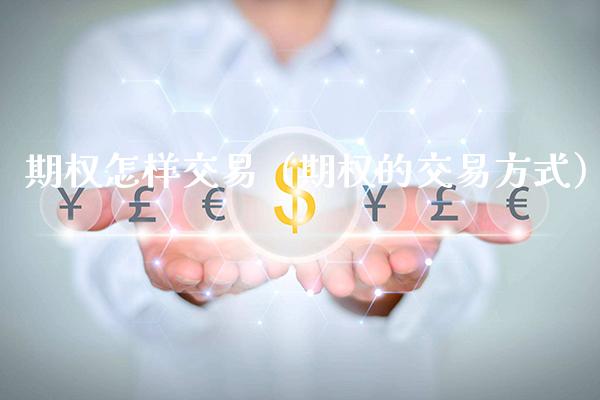 期权怎样交易（期权的交易方式）_https://www.boyangwujin.com_恒生指数_第1张
