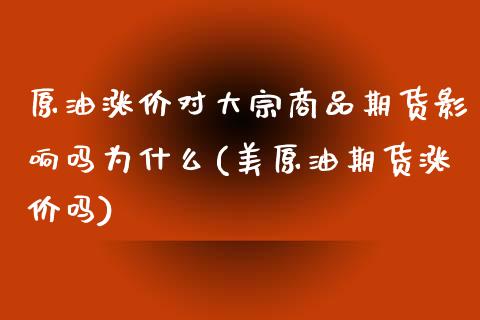 原油涨价对大宗商品期货影响吗为什么(美原油期货涨价吗)_https://www.boyangwujin.com_恒生指数_第1张