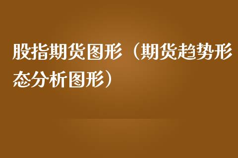 股指期货图形（期货趋势形态分析图形）_https://www.boyangwujin.com_道指期货_第1张