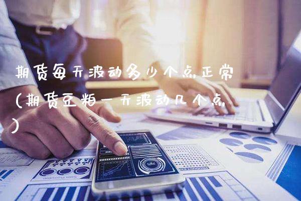 期货每天波动多少个点正常(期货豆粕一天波动几个点)_https://www.boyangwujin.com_恒指期货_第1张