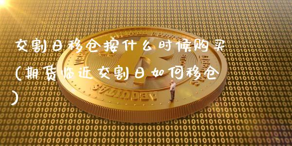 交割日移仓按什么时候购买(期货临近交割日如何移仓)_https://www.boyangwujin.com_内盘期货_第1张