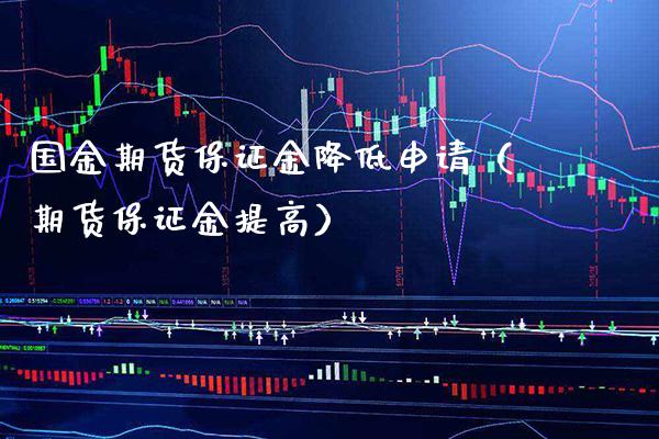 国金期货保证金降低申请（期货保证金提高）