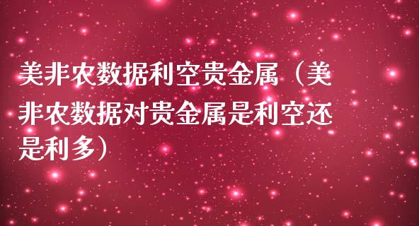 美非农数据利空贵金属（美非农数据对贵金属是利空还是利多）_https://www.boyangwujin.com_期货直播间_第1张