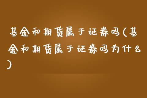 基金和期货属于证券吗(基金和期货属于证券吗为什么)_https://www.boyangwujin.com_原油直播间_第1张