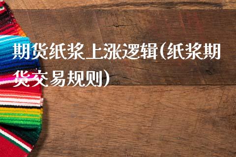 期货纸浆上涨逻辑(纸浆期货交易规则)_https://www.boyangwujin.com_道指期货_第1张