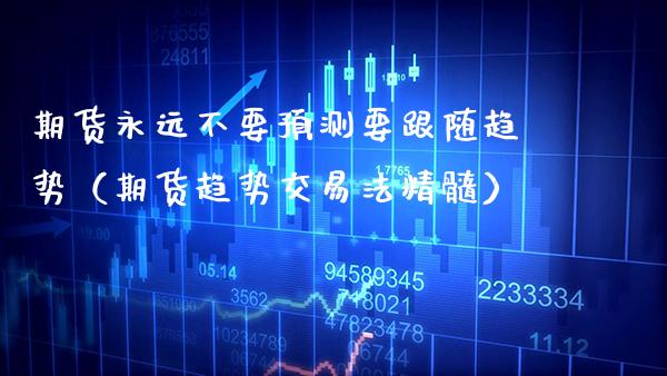 期货永远不要预测要跟随趋势（期货趋势交易法精髓）_https://www.boyangwujin.com_黄金期货_第1张