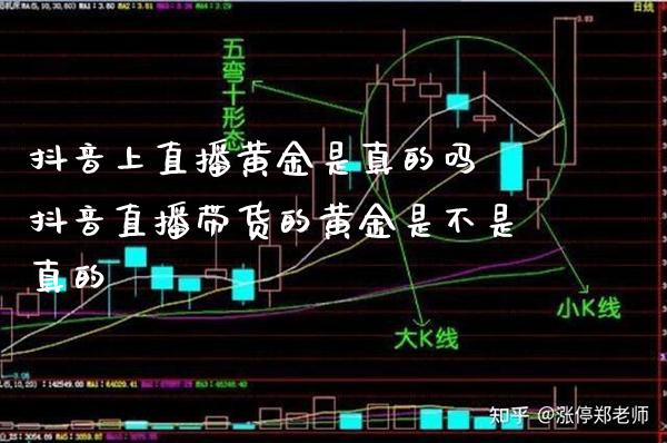 抖音上直播黄金是真的吗 抖音直播带货的黄金是不是真的_https://www.boyangwujin.com_期货直播间_第1张