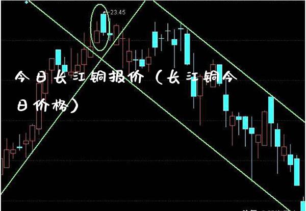 今日长江铜报价（长江铜今日价格）_https://www.boyangwujin.com_期货直播间_第1张