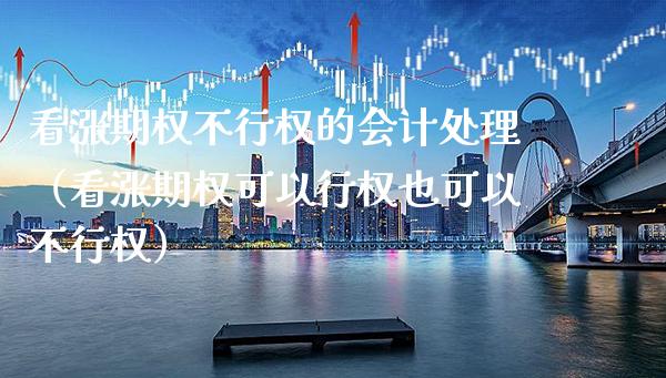 看涨期权不行权的会计处理（看涨期权可以行权也可以不行权）_https://www.boyangwujin.com_期货直播间_第1张