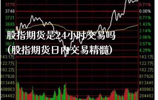 股指期货是24小时交易吗(股指期货日内交易精髓)