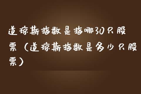 道琼斯指数是指哪30只股票（道琼斯指数是多少只股票）_https://www.boyangwujin.com_期货直播间_第1张