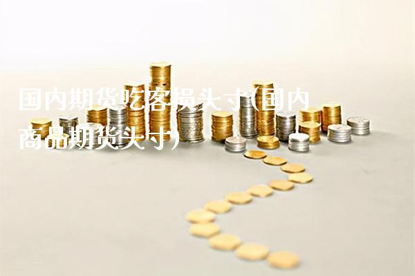 国内期货吃客损头寸(国内商品期货头寸)