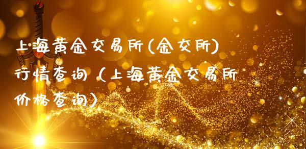 上海黄金交易所(金交所)行情查询（上海黄金交易所价格查询）