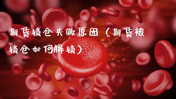 期货锁仓失败原因（期货被锁仓如何解锁）_https://www.boyangwujin.com_期货直播间_第1张