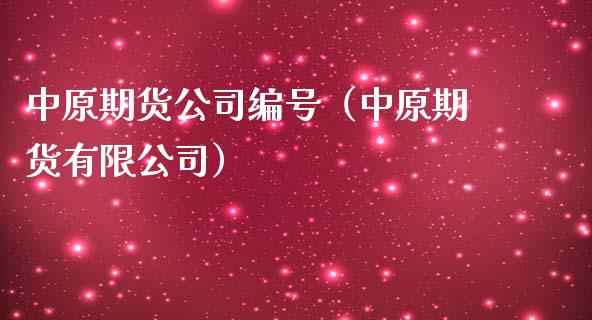 中原期货公司编号（中原期货有限公司）_https://www.boyangwujin.com_期货直播间_第1张
