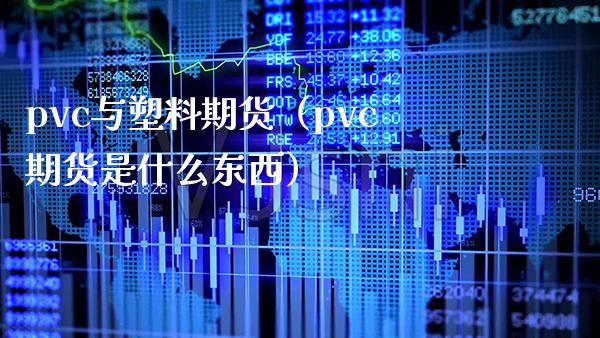 pvc与塑料期货（pvc期货是什么东西）_https://www.boyangwujin.com_期货直播间_第1张